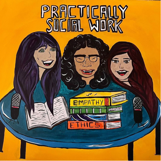 Practically Social Work Podcast whose mission is to bring students and professionals together to talk about all things social work - Ava A., Tessah S., and Brianne A.